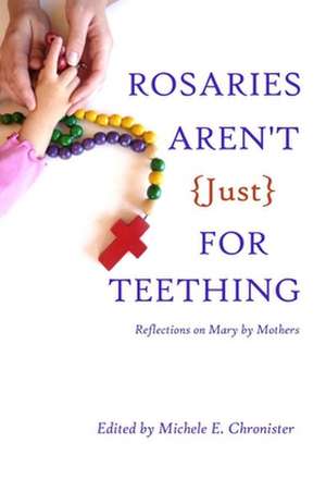 Rosaries Aren't Just for Teething de Michele E. Chronister