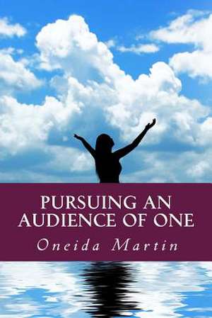 Pursuing an Audience of One de MS Oneida Martin