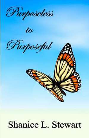 Purposeless to Purposeful de Shanice L. Stewart