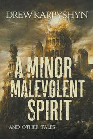 A Minor Malevolent Spirit and Other Tales de Drew Karpyshyn