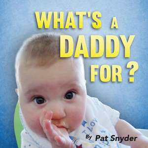 What's a Daddy For? de Pat Snyder