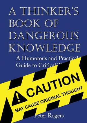 A Thinker's Book of Dangerous Knowledge de Peter Rogers