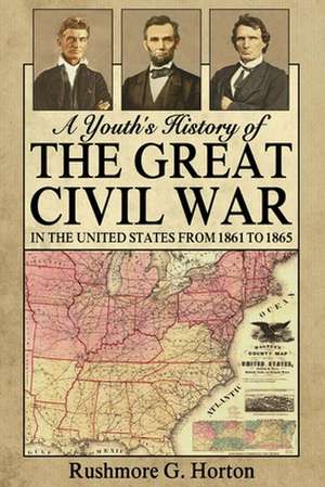 A Youth's History of the Great Civil War in the United States from 1861 to 1865 de Rushmore G. Horton