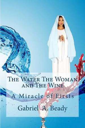 The Water the Woman and the Wine de Gabriel a. Beady