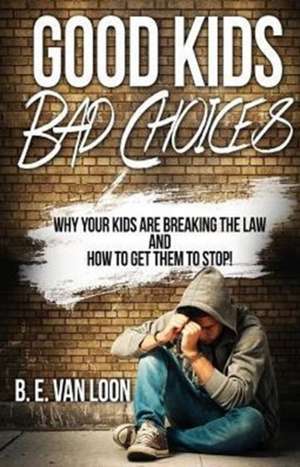 Good Kids, Bad Choices de B. E. van Loon