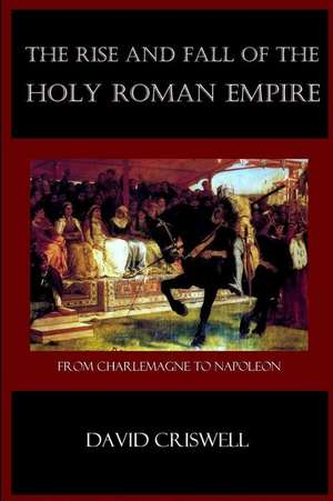 Rise and Fall of the Holy Roman Empire de David Criswell