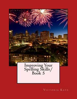 Improving Your Spelling Skills Book 5 de Mrs Victoria L. Kays