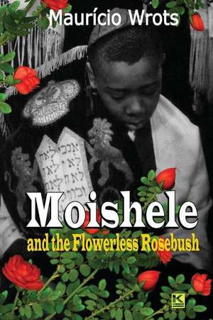 Moishele and the Flowerless Rosebush de Mauricio Wrots