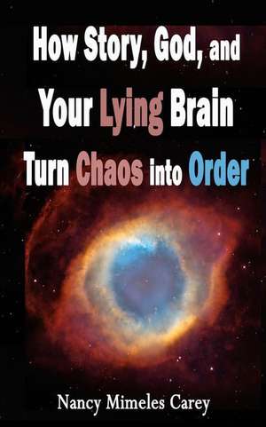 How Story, God, and Your Lying Brain Turn Chaos Into Order