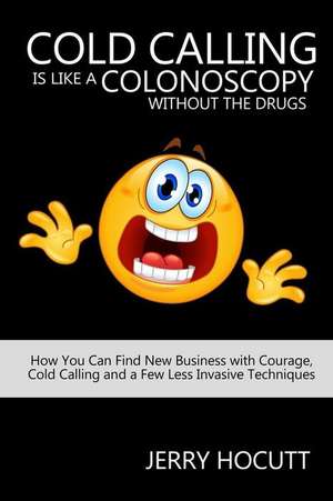 Cold Calling Is Like a Colonoscopy Without the Drugs