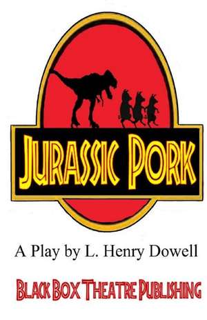 Jurassic Pork: A Play by L. Henry Dowell de L. Henry Dowell