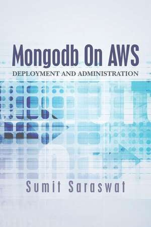 Mongodb On AWS: Deployment and administration de Sumit Saraswat