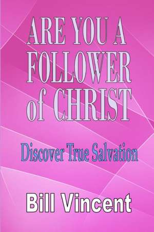 Are You a Follower of Christ: Discover True Salvation de Bill Vincent