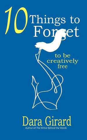 10 Things to Forget: To Be Creatively Free de Dara Girard