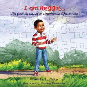 I Am Reggie...: Life from the Eyes of an Exceptionally Different Boy de T. L. Tucker