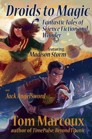 Droids to Magic: Fantastic Tales of Science Fiction and Wonder de Tom Marcoux