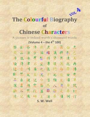 The Colourful Biography of Chinese Characters, Volume 4 de S. W. Well