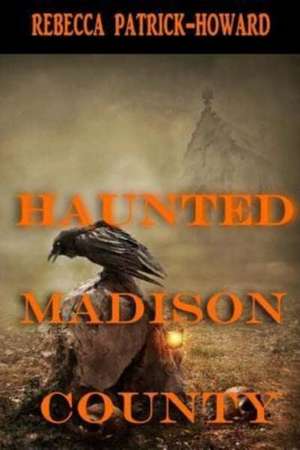 Haunted Madison County de Rebecca Patrick-Howard