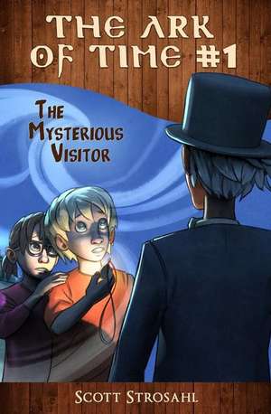 The Mysterious Visitor (the Ark of Time, Book 1) de Scott Strosahl