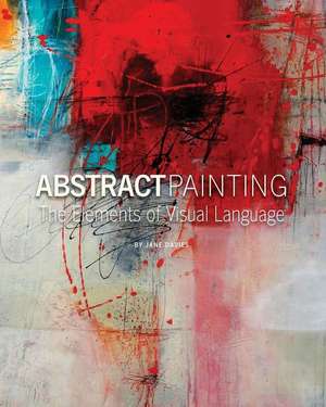 Abstract Painting: The Elements of Visual Language de Jane Davies