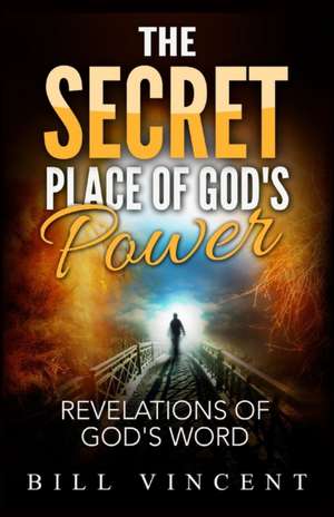 The Secret Place of God's Power de Bill Vincent