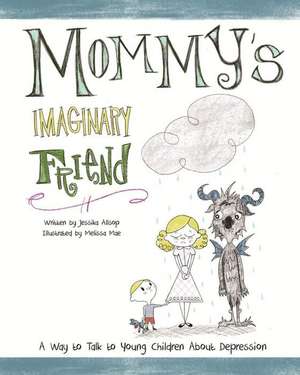 Mommy's Imaginary Friend: Talking to Young Children About Depression de Jessika Anne Allsop