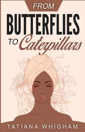 From Butterflies to Caterpillars de Tatiana Whigham