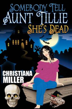 Somebody Tell Aunt Tillie She's Dead de Christiana Miller