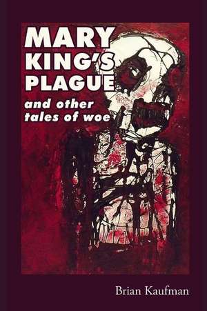 Mary King's Plague and Other Tales of Woe de Brian Kaufman