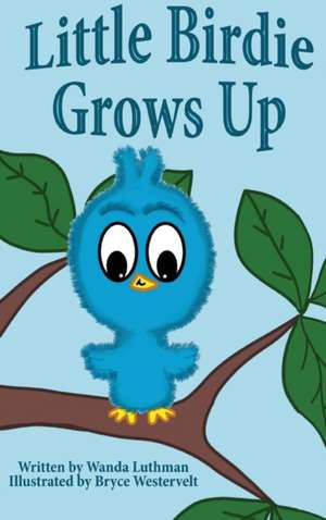 Little Birdie Grows Up de Wanda Luthman