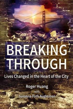 Breaking Through: Lives Changed in the Heart of the City de Susanna Foth Aughtmon