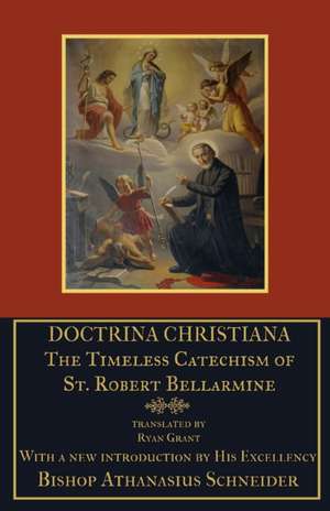 Doctrina Christiana: The Timeless Catechism of St. Robert Bellarmine de Robert Bellarmine S. J.