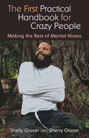 The First Practical Handbook For Crazy People de Shelly Glaser