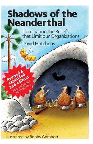 Shadows of the Neanderthal: Illuminating the Beliefs that Limit Our Organizations de David Hutchens