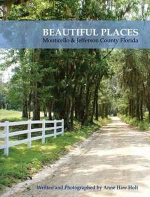 Beautiful Places, Monticello & Jefferson County Florida de Anne Haw Holt