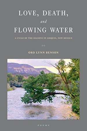 Love, Death and Flowing Water de Oro Lynn Benson