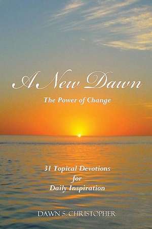 A New Dawn: The Power of Change 31 Topical Devotions For Daily Inspiration de Dawn S. Christopher