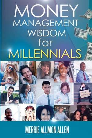 Money Management Wisdom for Millennials de Merrie Allmon Allen