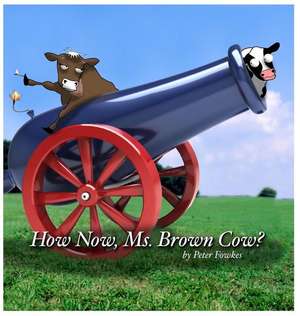 How Now, Ms. Brown Cow? de Peter Fowkes