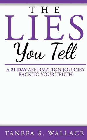 The Lies You Tell: A 21 Day Journey to Your Truth de Tanefa S. Wallace