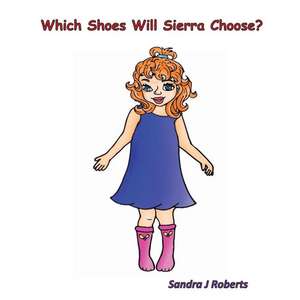 Which Shoes Will Sierra Choose? de Sandra J Roberts