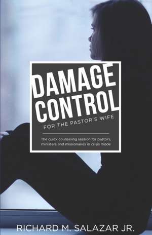 DAMAGE CONTROL for the Pastor's Wife: The quick counseling session for wives of pastors, ministers, and missionaries de Rich Salazar