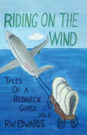 Riding on the Wind; Tales of a Redneck Gypsy, Vol 1 de R. W. Edwards