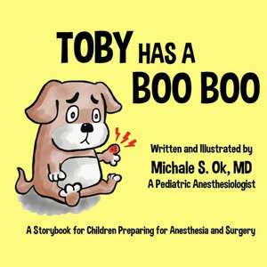 Toby Has a Boo Boo: A Storybook for Children Preparing for Anesthesia and Surgery de Michale S. Ok