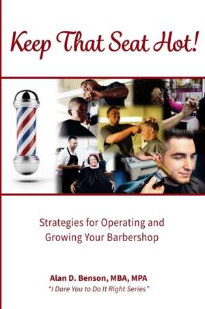 Keep That Seat Hot: Strategies for Operating and Growing Your Barbershop de Alan D. Benson