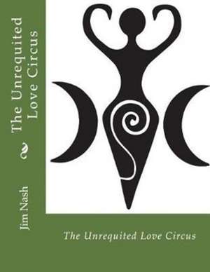 The Unrequited Love Circus de Jim Nash