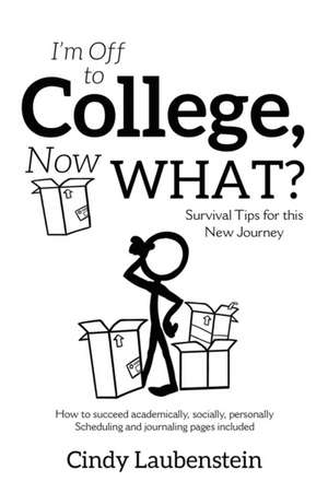 I'm Off to College, Now WHAT? - Survival Tips for this New Journey de Cindy Laubenstein