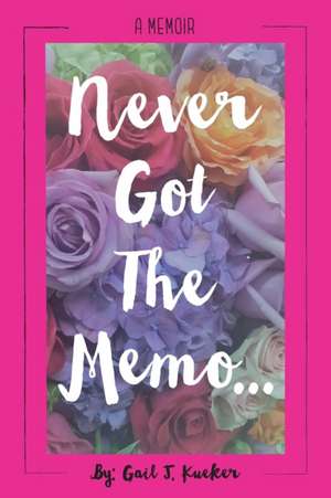 Never Got The Memo... de Gail J. Kueker