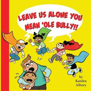 "Leave Us Alone You Mean'ole Bully!" de Kandra C Albury