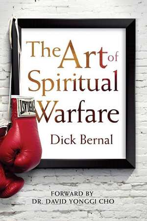 The Art of Spiritual Warfare de Dick Bernal